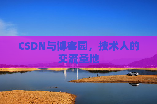 CSDN与博客园，技术人的交流圣地